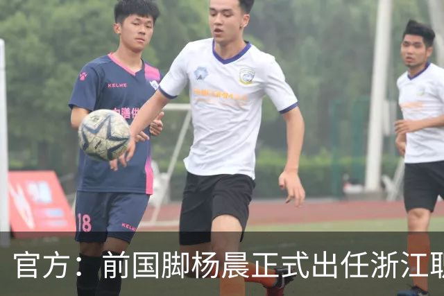 官方：前国脚杨晨正式出任浙江职业足球俱乐部总经理